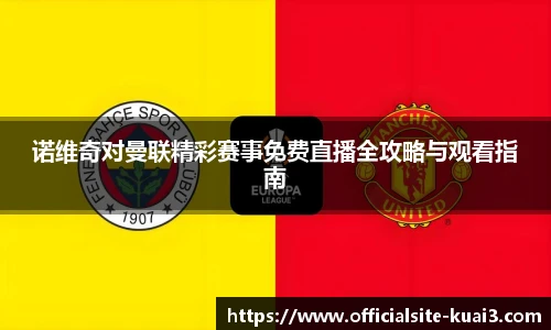 诺维奇对曼联精彩赛事免费直播全攻略与观看指南