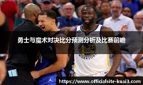 勇士与魔术对决比分预测分析及比赛前瞻