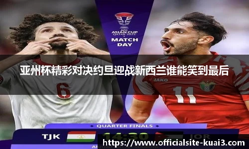 亚州杯精彩对决约旦迎战新西兰谁能笑到最后