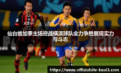 仙台维加泰主场迎战横滨球队全力争胜展现实力与斗志