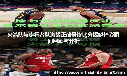 火箭队与步行者队激战正酣最终比分揭晓精彩瞬间回顾与分析