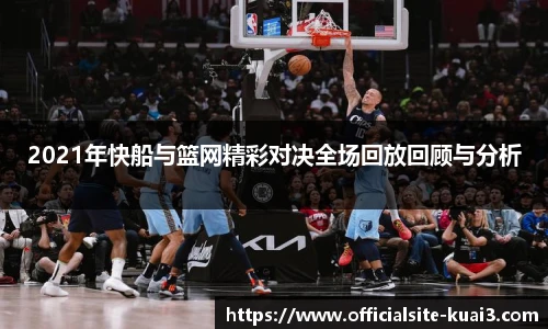 2021年快船与篮网精彩对决全场回放回顾与分析