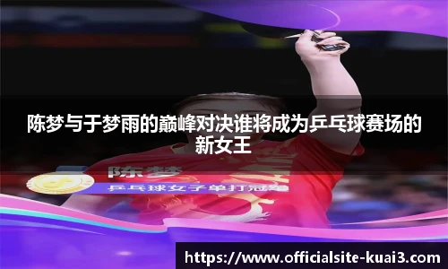 陈梦与于梦雨的巅峰对决谁将成为乒乓球赛场的新女王