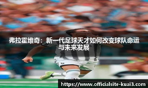 弗拉霍维奇：新一代足球天才如何改变球队命运与未来发展