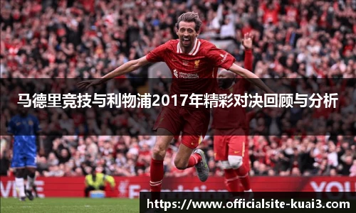 马德里竞技与利物浦2017年精彩对决回顾与分析