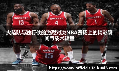 火箭队与独行侠的激烈对决NBA赛场上的精彩瞬间与战术较量